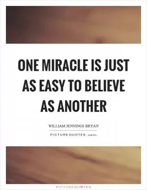 One miracle is just as easy to believe as another Picture Quote #1