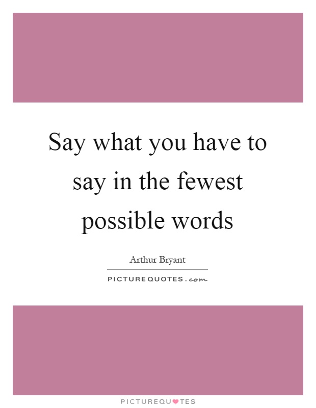 Say what you have to say in the fewest possible words Picture Quote #1