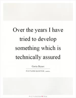 Over the years I have tried to develop something which is technically assured Picture Quote #1