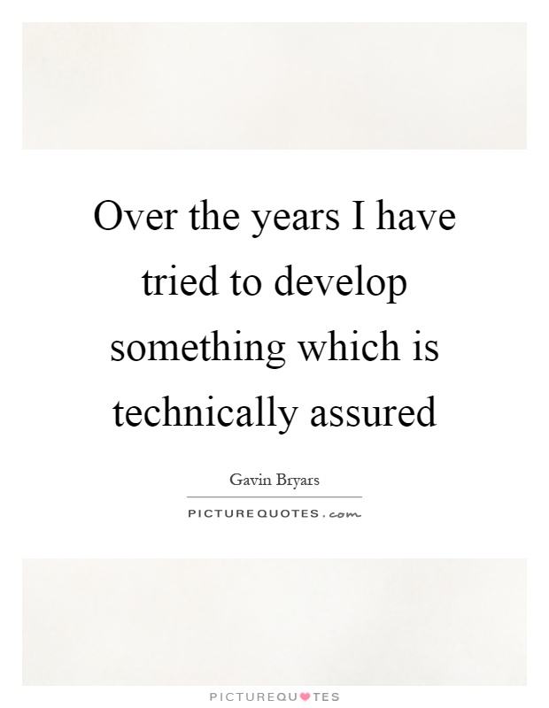 Over the years I have tried to develop something which is technically assured Picture Quote #1