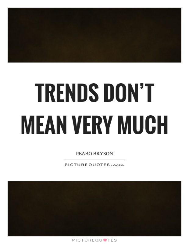 Trends don't mean very much Picture Quote #1