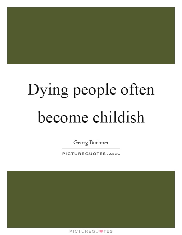 Dying people often become childish Picture Quote #1