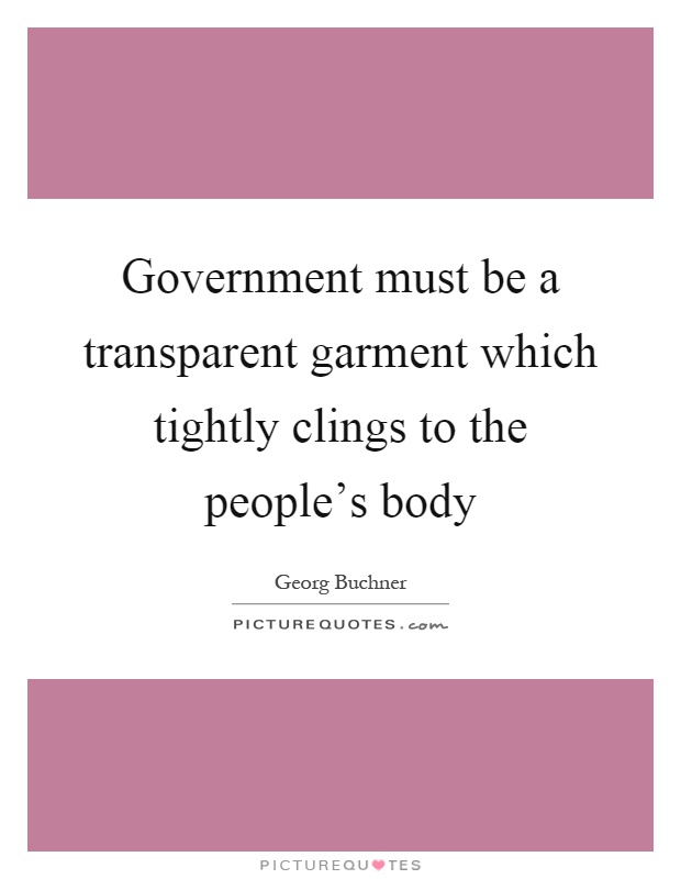Government must be a transparent garment which tightly clings to the people's body Picture Quote #1