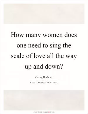 How many women does one need to sing the scale of love all the way up and down? Picture Quote #1