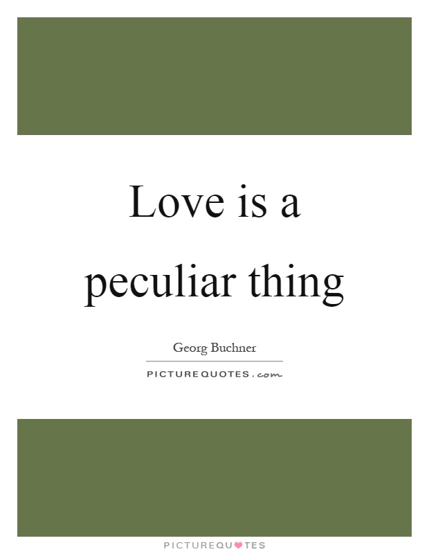 Love is a peculiar thing Picture Quote #1