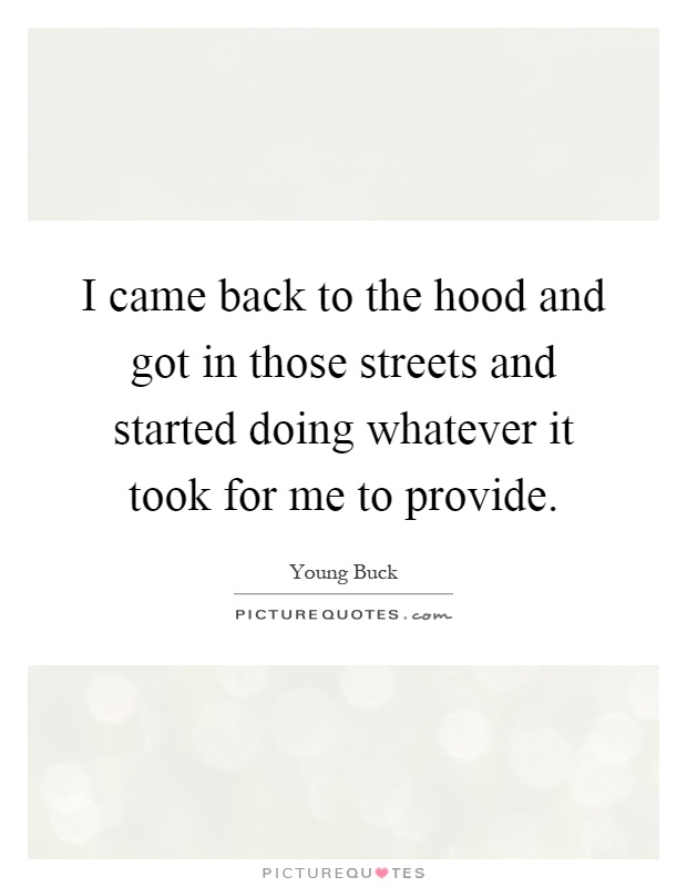 I came back to the hood and got in those streets and started doing whatever it took for me to provide Picture Quote #1