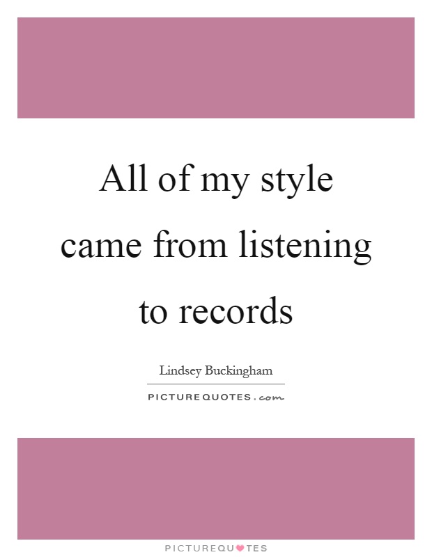 All of my style came from listening to records Picture Quote #1