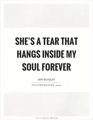 She’s a tear that hangs inside my soul forever Picture Quote #1