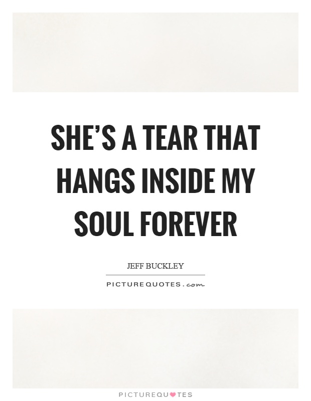 She's a tear that hangs inside my soul forever Picture Quote #1