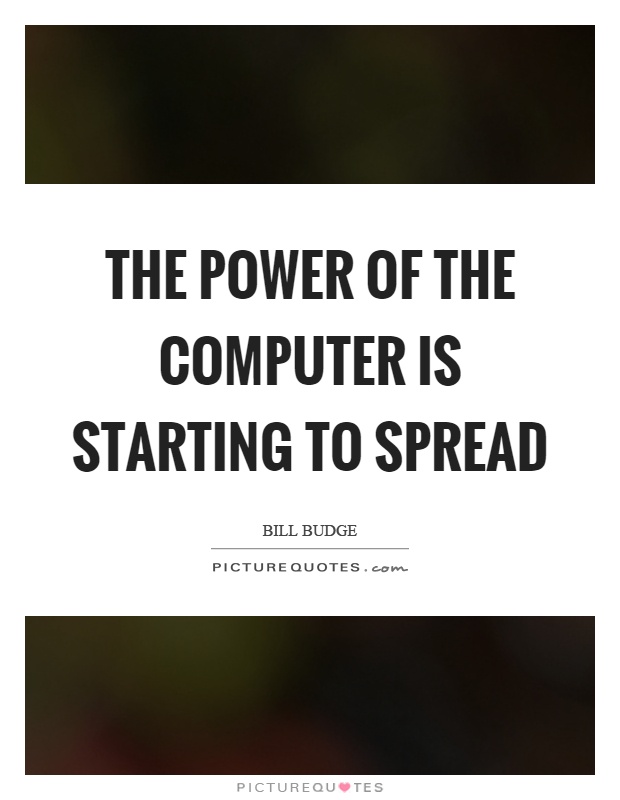 The power of the computer is starting to spread Picture Quote #1