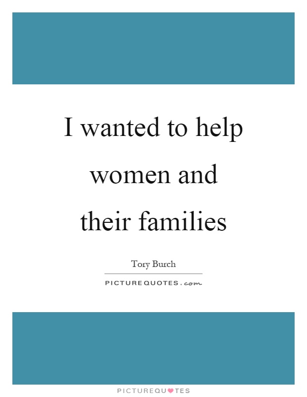 I wanted to help women and their families Picture Quote #1