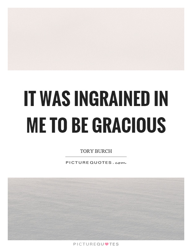 It was ingrained in me to be gracious Picture Quote #1
