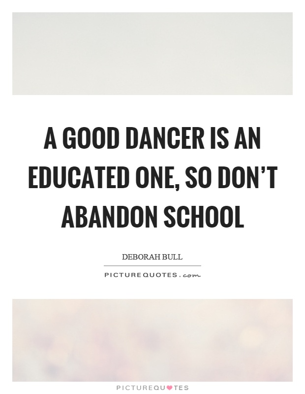 A good dancer is an educated one, so don't abandon school Picture Quote #1