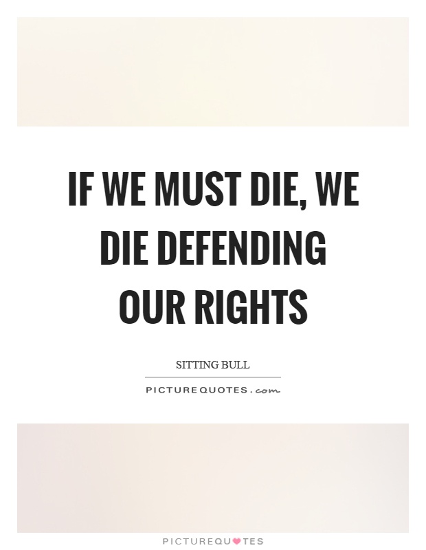 If we must die, we die defending our rights Picture Quote #1