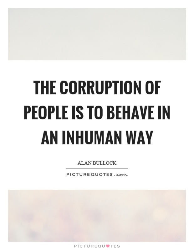 The corruption of people is to behave in an inhuman way Picture Quote #1