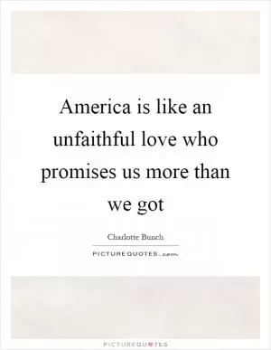 America is like an unfaithful love who promises us more than we got Picture Quote #1