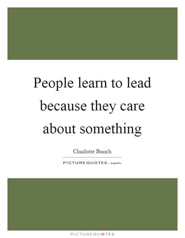 People learn to lead because they care about something Picture Quote #1