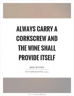 Always carry a corkscrew and the wine shall provide itself Picture Quote #1