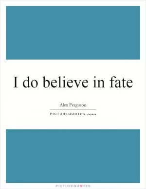 I do believe in fate Picture Quote #1