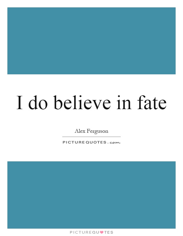 I do believe in fate Picture Quote #1