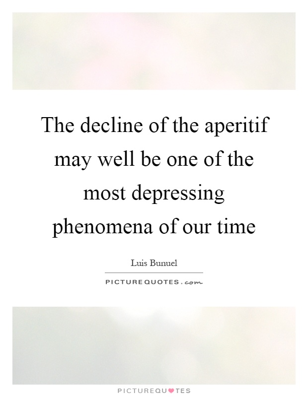 The decline of the aperitif may well be one of the most depressing phenomena of our time Picture Quote #1