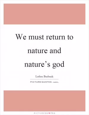 We must return to nature and nature’s god Picture Quote #1