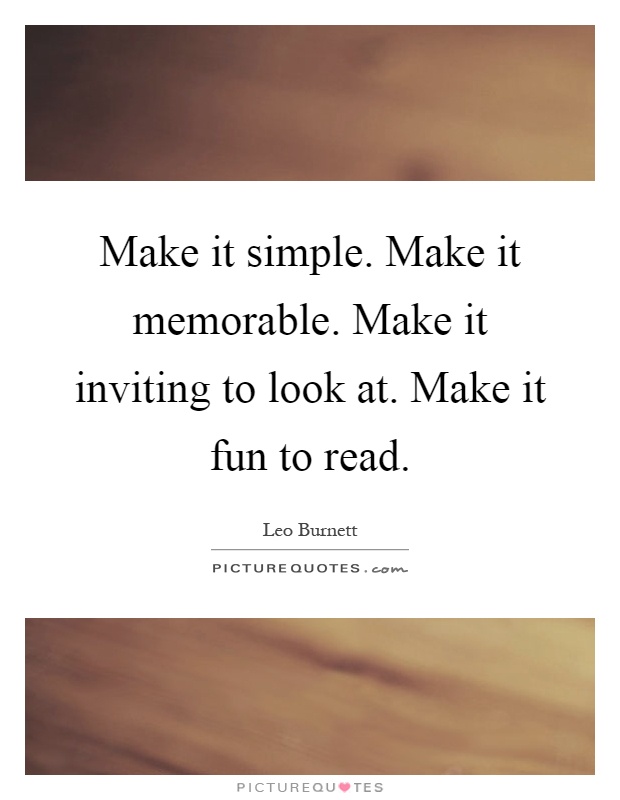 Make it simple. Make it memorable. Make it inviting to look at. Make it fun to read Picture Quote #1