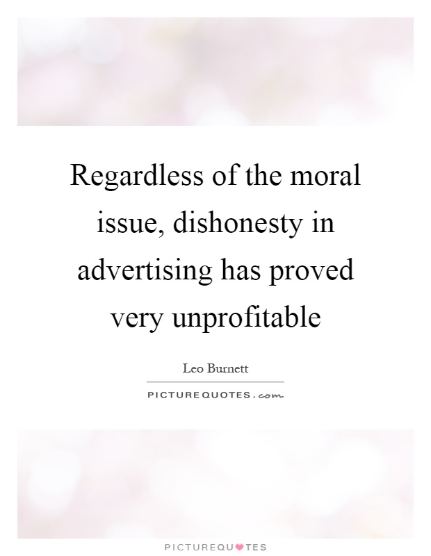 Regardless of the moral issue, dishonesty in advertising has proved very unprofitable Picture Quote #1