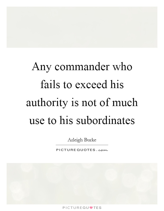 Any commander who fails to exceed his authority is not of much use to his subordinates Picture Quote #1
