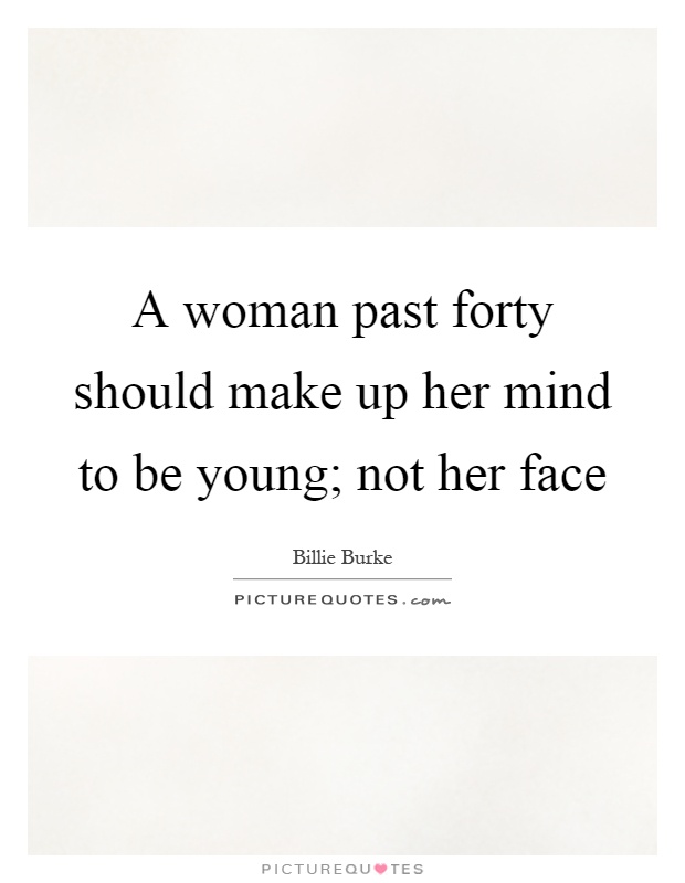 A woman past forty should make up her mind to be young; not her face Picture Quote #1