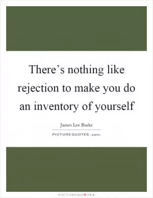 There’s nothing like rejection to make you do an inventory of yourself Picture Quote #1