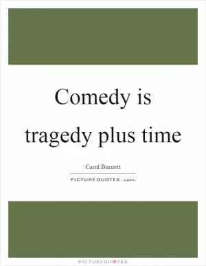 Comedy is tragedy plus time Picture Quote #1