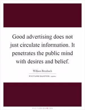 Good advertising does not just circulate information. It penetrates the public mind with desires and belief Picture Quote #1