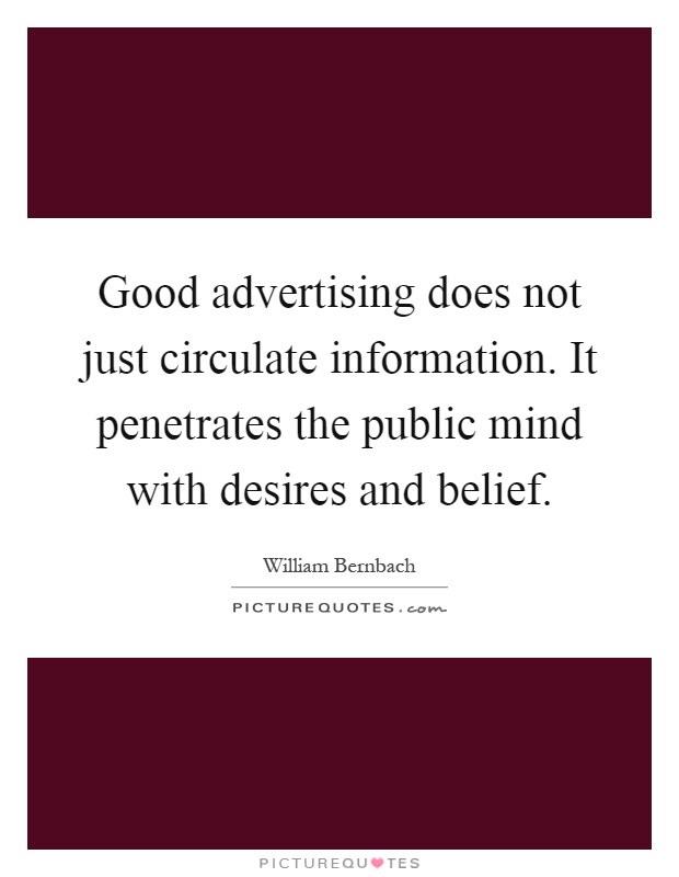 Good advertising does not just circulate information. It penetrates the public mind with desires and belief Picture Quote #1