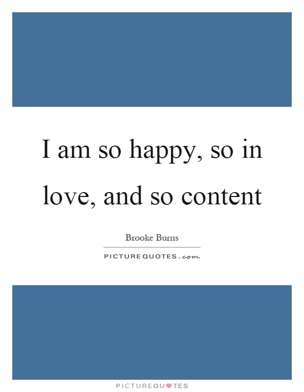 I am so happy, so in love, and so content Picture Quote #1