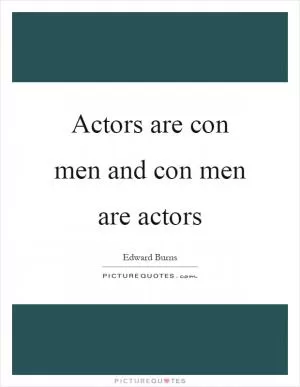 Actors are con men and con men are actors Picture Quote #1
