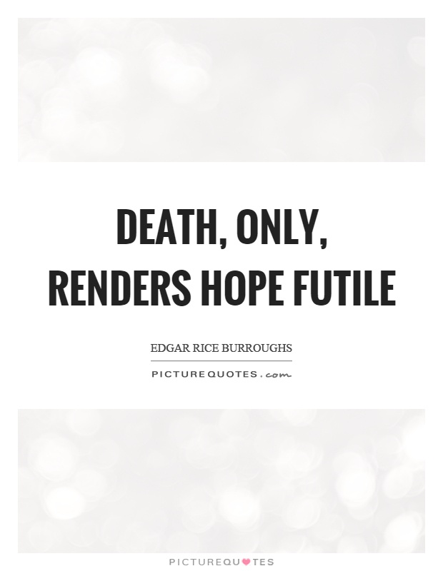 Death, only, renders hope futile Picture Quote #1