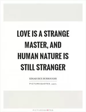 Love is a strange master, and human nature is still stranger Picture Quote #1