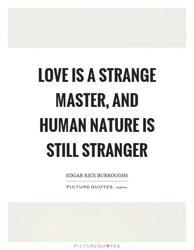 Love is a strange master, and human nature is still stranger Picture Quote #1