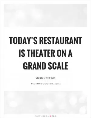 Today’s restaurant is theater on a grand scale Picture Quote #1