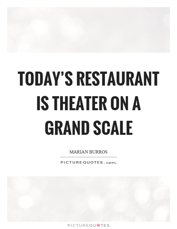 Today's restaurant is theater on a grand scale Picture Quote #1