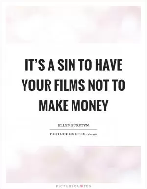 It’s a sin to have your films not to make money Picture Quote #1