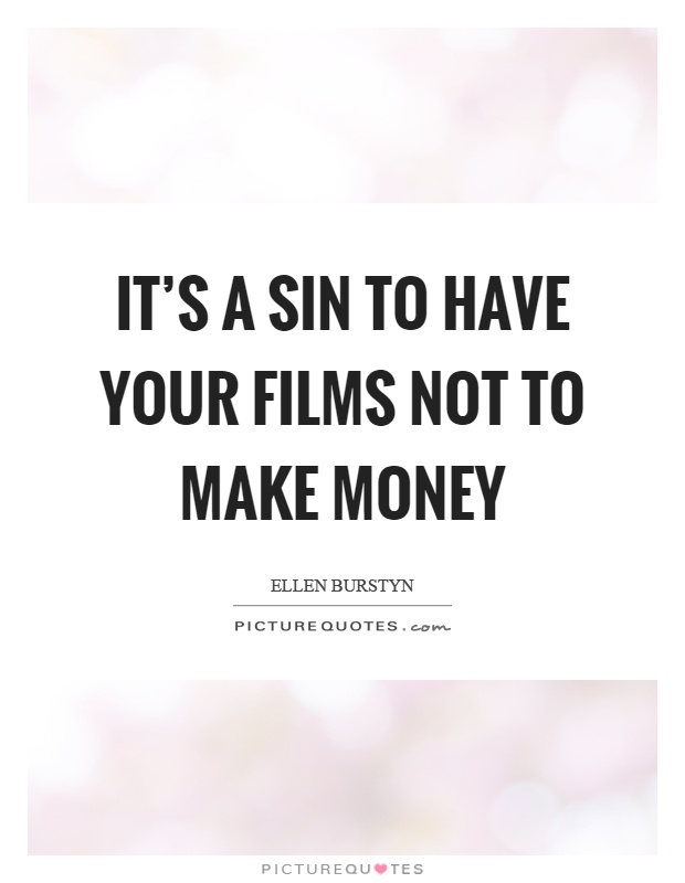 It's a sin to have your films not to make money Picture Quote #1