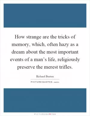 How strange are the tricks of memory, which, often hazy as a dream about the most important events of a man’s life, religiously preserve the merest trifles Picture Quote #1
