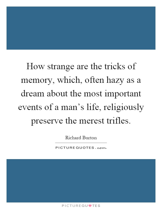 How strange are the tricks of memory, which, often hazy as a dream about the most important events of a man's life, religiously preserve the merest trifles Picture Quote #1