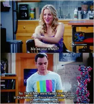Are we your X-Men? No. The X-Men were named for the “X” in Charles Xavier. Since I am Sheldon Cooper, you will be my C-Men Picture Quote #1