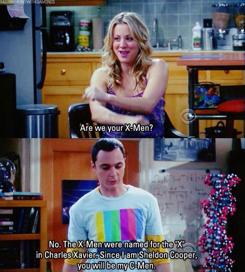Are we your X-Men? No. The X-Men were named for the “X” in Charles Xavier. Since I am Sheldon Cooper, you will be my C-Men Picture Quote #1