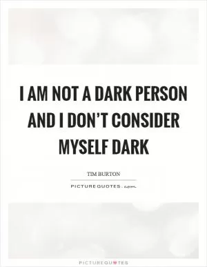 I am not a dark person and I don’t consider myself dark Picture Quote #1