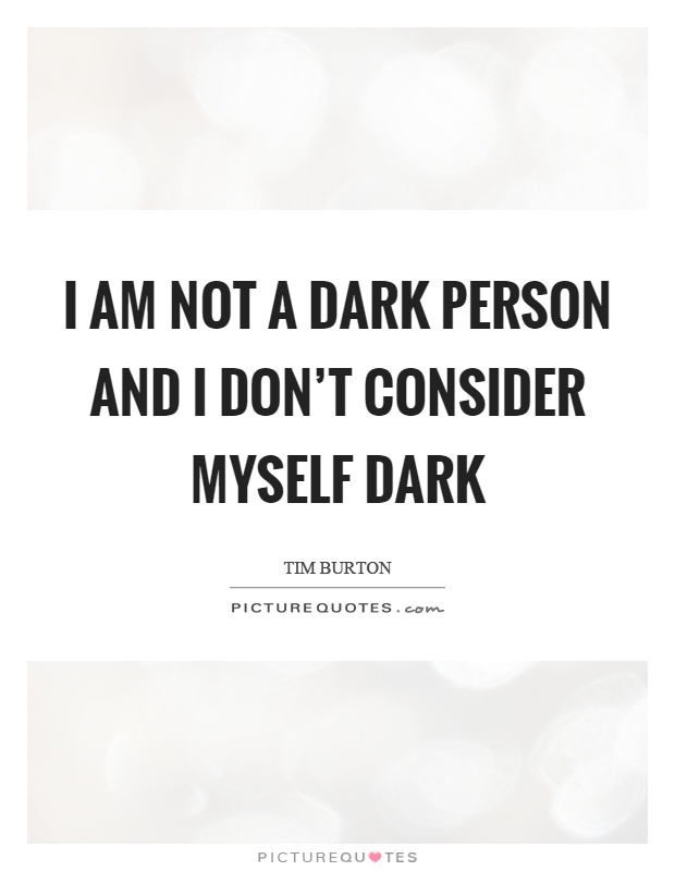 I am not a dark person and I don't consider myself dark Picture Quote #1