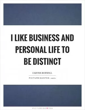 I like business and personal life to be distinct Picture Quote #1